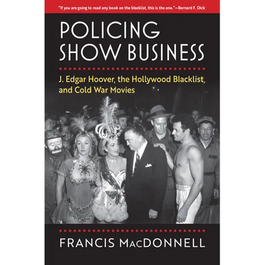 Policing Show Business: J. Edgar Hoover, the Hollywood Blacklist, and Cold War Movies