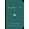 Wild Animal Man: Being The Story Of The Life Of Reuben Castang