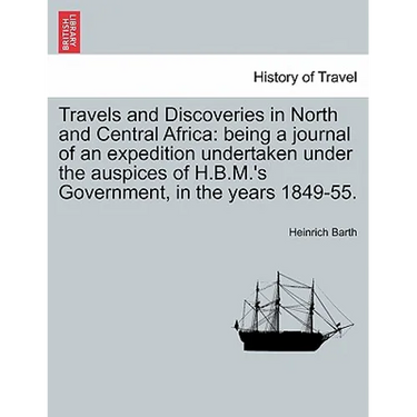 Travels and Discoveries in North and Central Africa: being a journal of an expedition undertaken under the auspices of H.B.M.'s Government, in the yea