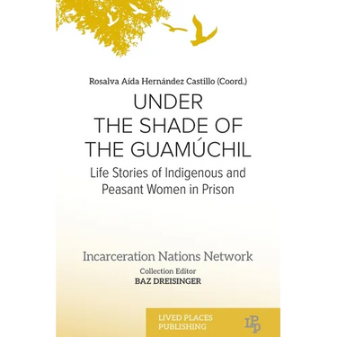 Under the Shade of the Guamúchil: Life Stories of Indigenous and Peasant Women in Prison