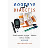Goodbye Type 2 Diabetes: How I reversed my type 2 diabetes in four months