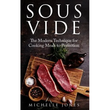 Sous Vide: The Modern Technique for Cooking Meals to Perfection