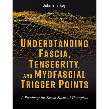 Understanding Fascia, Tensegrity, and Myofascial Trigger Points: A Roadmap for Fascia-Focused Therapists