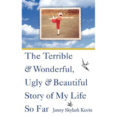 The Terrible and Wonderful, Ugly and Beautiful Story of My Life So Far
