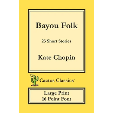 Bayou Folk (Cactus Classics Large Print): 23 Short Stories; 16 Point Font; Large Text; Large Type