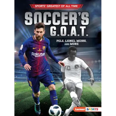 Soccer's G.O.A.T.: Pelé, Lionel Messi, and More