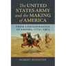 The United States Army and the Making of America: From Confederation to Empire, 1775-1903