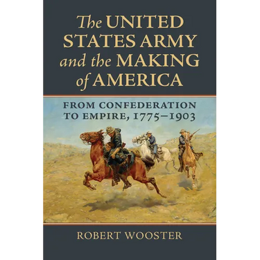 The United States Army and the Making of America: From Confederation to Empire, 1775-1903