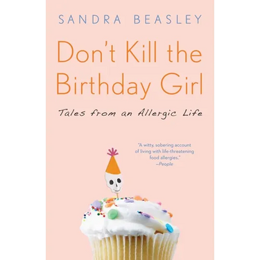 Don't Kill the Birthday Girl: Tales from an Allergic Life