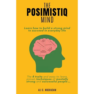 The Posimistiq Mind: Learn how to build a strong mind to succeed in everyday life