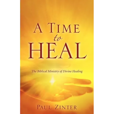 A Time to Heal: The Biblical Ministry of Divine Healing