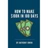 How To Make $100k in 100 Days: A Financial Blueprint for Success