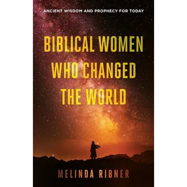 Biblical Women Who Changed the World: Ancient Wisdom and Prophecy for Today