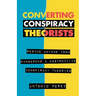 Converting Conspiracy Theorists: Rescue Anyone from Dangerous & Destructive Conspiracy Theories