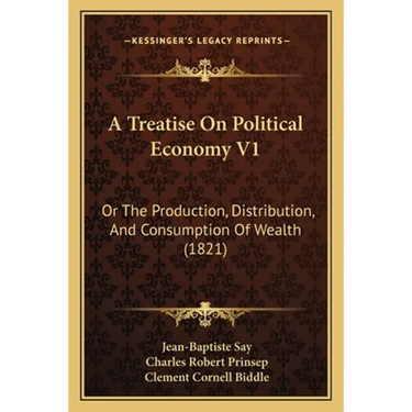 A Treatise On Political Economy V1: Or The Production, Distribution, And Consumption Of Wealth (1821)