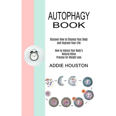 Autophagy Book: Discover How to Cleanse Your Body and Improve Your Life (How to Induce Your Body's Natural Detox Process for Weight Loss)
