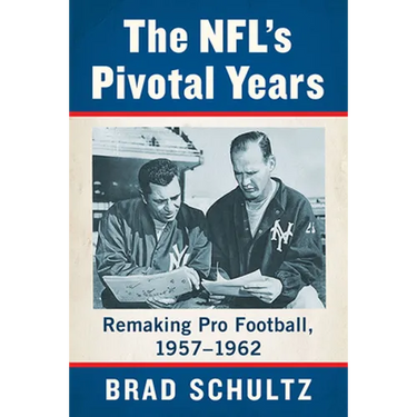 The NFL's Pivotal Years: Remaking Pro Football, 1957-1962