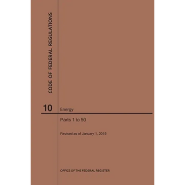 Code of Federal Regulations Title 10, Energy, Parts 1-50, 2019