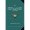 The French Civil Code: With the Various Amendments Thereto as in Force on March 15, 1895 (1895)