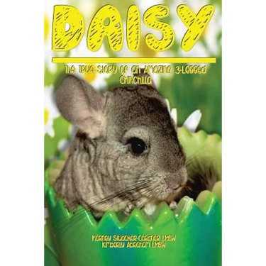 Daisy: The True Story of an Amazing 3 Legged Chinchilla