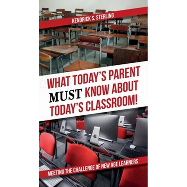 What Today's Parent MUST Know About Today's Classroom!: Meeting the Challenge of New Age Learners