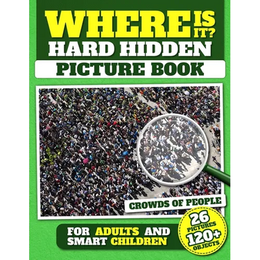 Where Is It? Hard Hidden Picture Book for Adults and Smart Children: 26 Pictures with Crowds of People, More Than 120 Objects to Find, Challenging Act