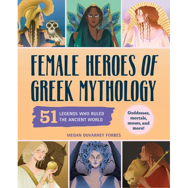 Female Heroes of Greek Mythology: 51 Legends Who Ruled the Ancient World