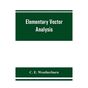 Elementary vector analysis, with application to geometry and physics