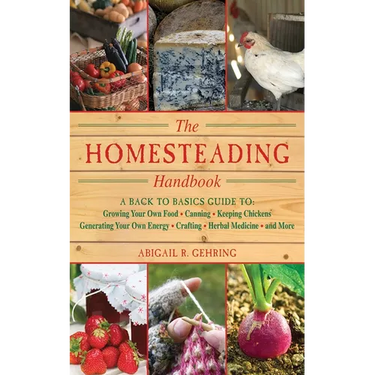 The Homesteading Handbook: A Back to Basics Guide to Growing Your Own Food, Canning, Keeping Chickens, Generating Your Own Energy, Crafting, Herbal Me