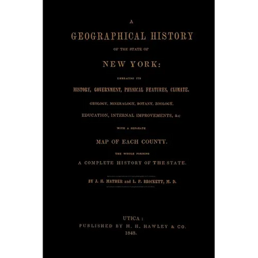 A Geographical History of the State of New York, (1848) embracing its history, government, physical features, climate, geology, mineralogy, botany, zo