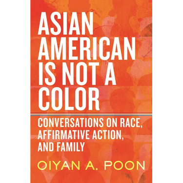 Asian American Is Not a Color: Conversations on Race, Affirmative Action, and Family