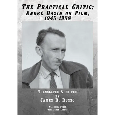 The Practical Critic: André Bazin on Film, 1945-1958