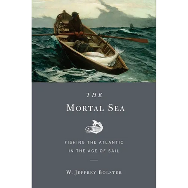The Mortal Sea: Fishing the Atlantic in the Age of Sail
