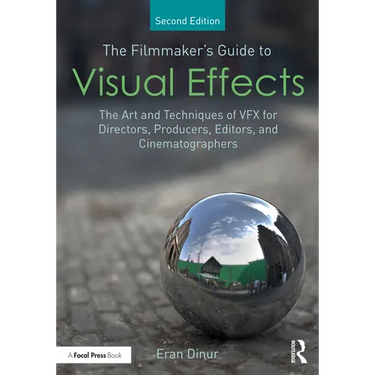 The Filmmaker's Guide to Visual Effects: The Art and Techniques of VFX for Directors, Producers, Editors and Cinematographers