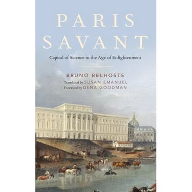 Paris Savant: Capital of Science in the Age of Enlightenment