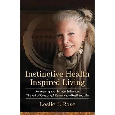 Instinctive Health Inspired Living: Awakening Your Innate Brilliance: The Art of Creating a Remarkably Resilient Life