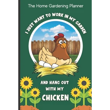The Home Gardening Planner I Just Want To Work In My Garden And Hang Out With My Chicken: Yearly Garden Organizer with Garden Tips for Common Fruits a