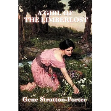 A Girl of the Limberlost: A Novel of Nature, Independence, and Coming of Age