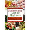 Mediterranean diet for beginners: The 7-DAY meal plan, Easy start for WEIGHT LOSS, Full guide, tips and tricks, new release, pictures