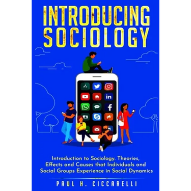 Introducing Sociology: Introduction to Sociology. Theories, Effects and Causes that Individuals and Social Groups Experience in Social Dynamics.