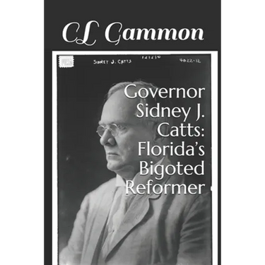 Governor Sidney J. Catts: Florida's Bigoted Reformer