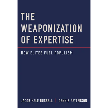 The Weaponization of Expertise: How Elites Fuel Populism