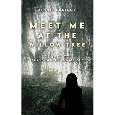 Meet Me at the Willow Tree: Sequel to "The Fear of Someday"