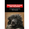 Portuguese Water Dog Training: A Complete Guide For New Owners: Portuguese Water Dog Book