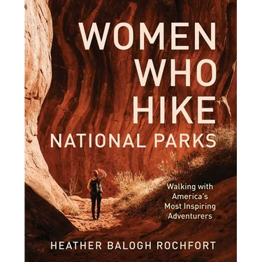 Women Who Hike National Parks: Walking with America's Most Inspiring Adventurers