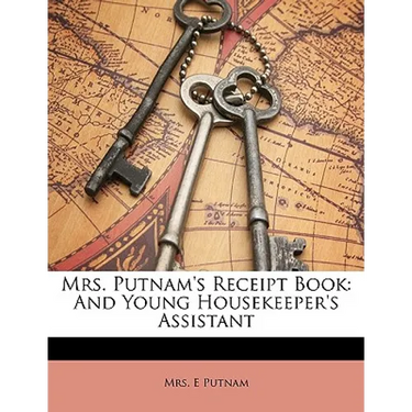 Mrs. Putnam's Receipt Book: And Young Housekeeper's Assistant