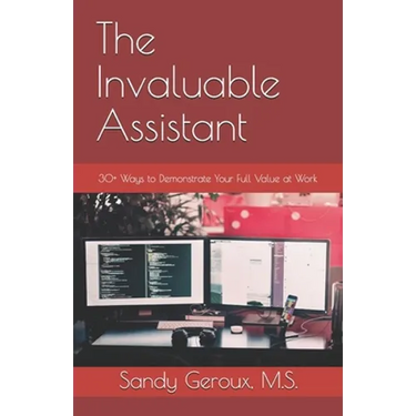 The Invaluable Assistant: 30+ Ways to Demonstrate Your Full Value at Work