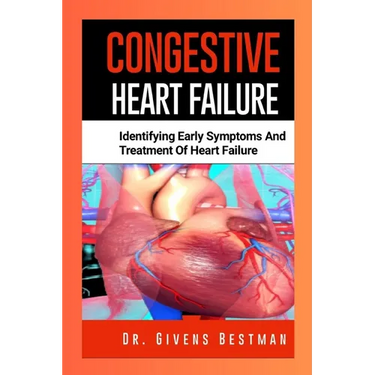 Congestive Heart Failure: Identifying Early Symptoms and Treatment of Heart Failure