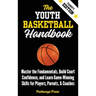 The Youth Basketball Handbook: Master the Fundamentals, Build Court Confidence, and Learn Game-Winning Skills for Players, Parents, & Coaches
