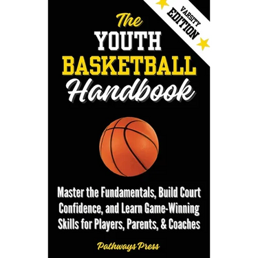 The Youth Basketball Handbook: Master the Fundamentals, Build Court Confidence, and Learn Game-Winning Skills for Players, Parents, & Coaches
